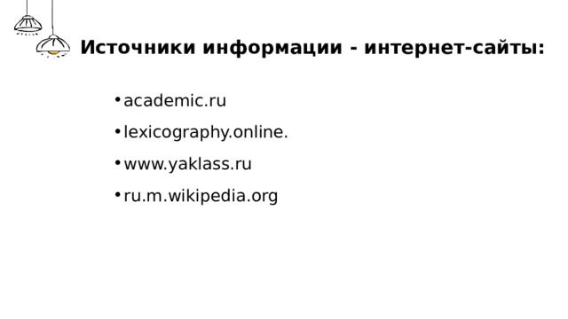 Источники информации - интернет-сайты: academic.ru lexicography.online. www.yaklass.ru ru.m.wikipedia.org 