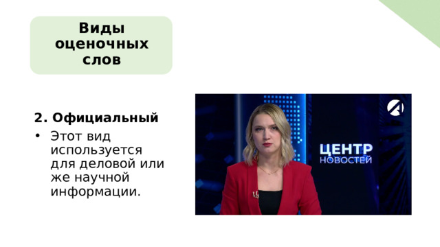 Виды оценочных слов 2. Официальный Этот вид используется для деловой или же научной информации. 