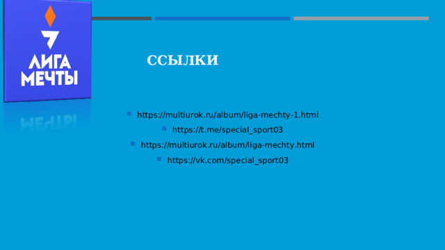 ССЫЛКИ https://multiurok.ru/album/liga-mechty-1.html https://t.me/special_sport03 https://multiurok.ru/album/liga-mechty.html https://vk.com/special_sport03   