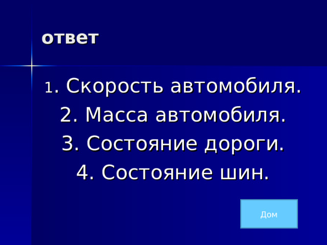 ответ 1 . Скорость автомобиля. 2. Масса автомобиля. 3. Состояние дороги. 4. Состояние шин. Дом 