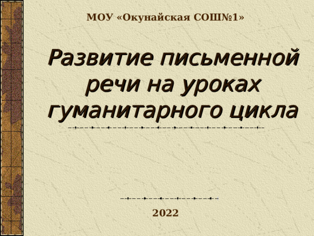 МОУ «Окунайская СОШ№1» Развитие письменной речи на уроках гуманитарного цикла  2022 