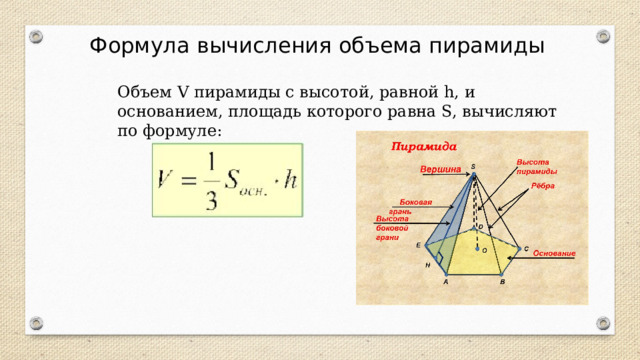 Формула вычисления объема пирамиды Объем V пирамиды с высотой, равной h, и основанием, площадь которого равна S, вычисляют по формуле: 