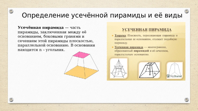 Определение усечённой пирамиды и её виды Усечённая пирамида — часть пирамиды, заключенная между её основанием, боковыми гранями и сечением этой пирамиды плоскостью, параллельной основанию. В основании находится n – угольник. 