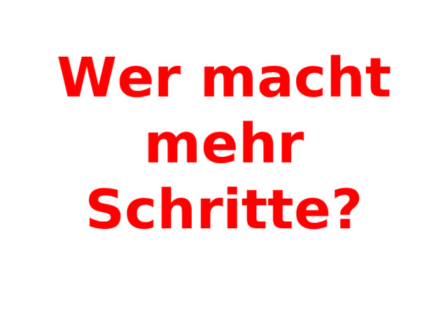 Wer macht mehr Schritte ? 