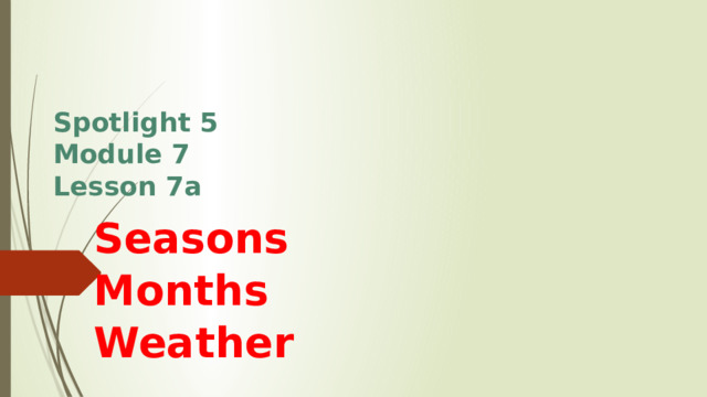 Spotlight 5  Module 7  Lesson 7a Seasons Months Weather 