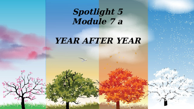 Spotlight 5 Module 7 a  YEAR AFTER YEAR 