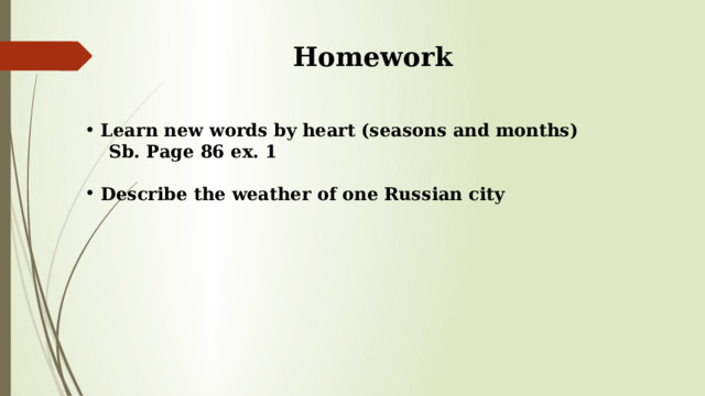 Homework Learn new words by heart (seasons and months)  Sb. Page 86 ex. 1  Describe the weather of one Russian city  