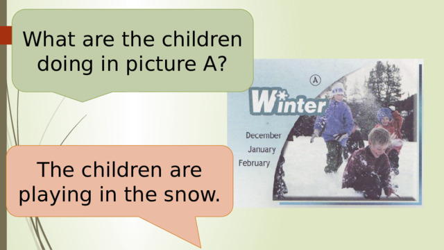 What are the children doing in picture A? The children are playing in the snow. 