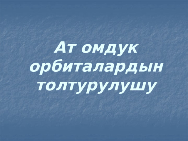 Ат омдук орбиталардын толтурулушу 