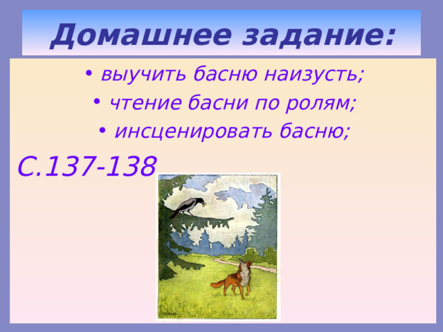 Домашнее задание: выучить басню наизусть; чтение басни по ролям; инсценировать басню; С.137-138 