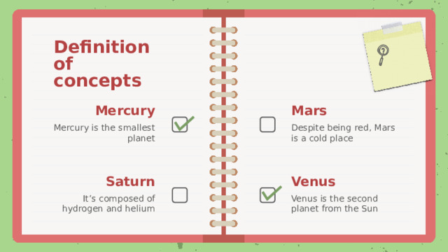 Definition of concepts Mercury Mars Mercury is the smallest planet Despite being red, Mars is a cold place Venus Saturn It’s composed of hydrogen and helium Venus is the second planet from the Sun 