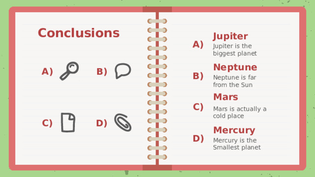 Conclusions Jupiter A) Jupiter is the biggest planet Neptune A) B) B) Neptune is far from the Sun Mars C) Mars is actually a cold place D) C) Mercury D) Mercury is the Smallest planet 