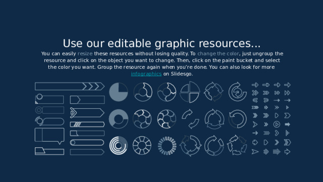 Use our editable graphic resources... You can easily  resize  these resources without losing quality. To  change the color , just ungroup the resource and click on the object you want to change. Then, click on the paint bucket and select the color you want. Group the resource again when you’re done. You can also look for more infographics on Slidesgo. 