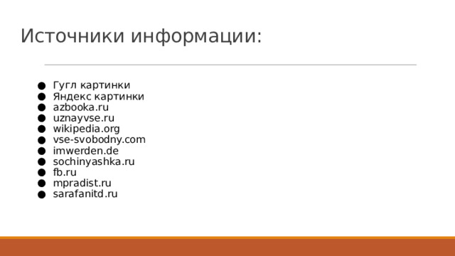 Источники информации: Гугл картинки Яндекс картинки azbooka.ru uznayvse.ru wikipedia.org vse-svobodny.com imwerden.de sochinyashka.ru fb.ru mpradist.ru sarafanitd.ru 