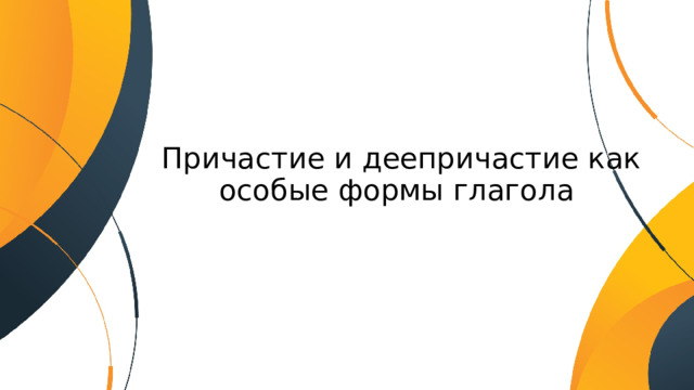 Причастие и деепричастие как особые формы глагола      