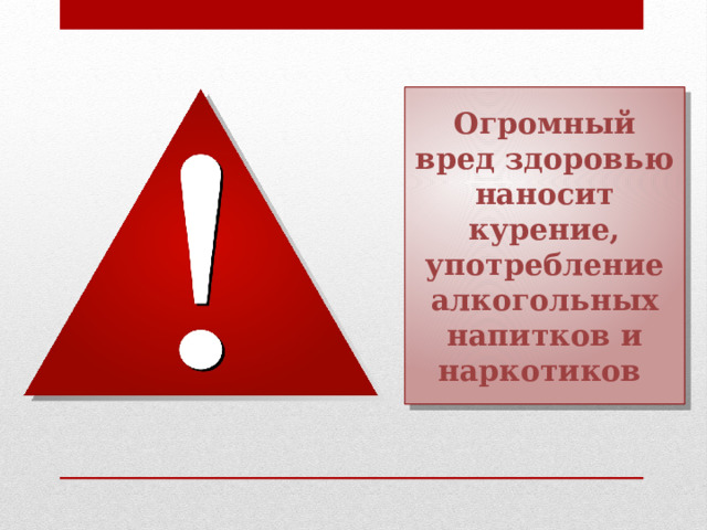 Огромный вред здоровью наносит курение, употребление алкогольных напитков и наркотиков 
