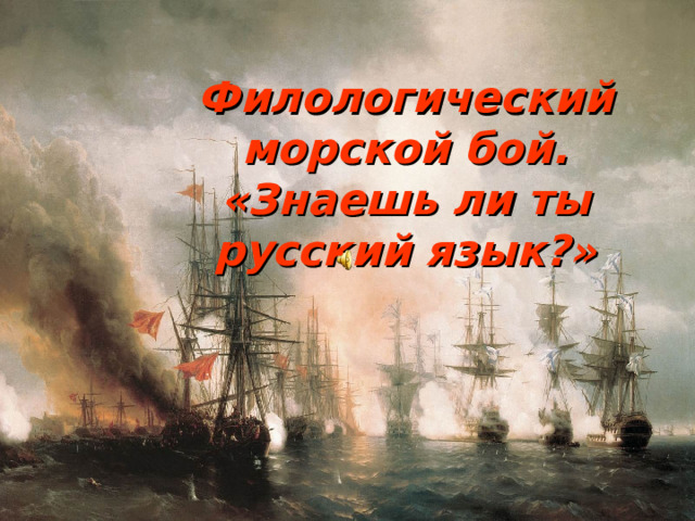 Филологический  морской бой .  «Знаешь ли ты русский язык?» 