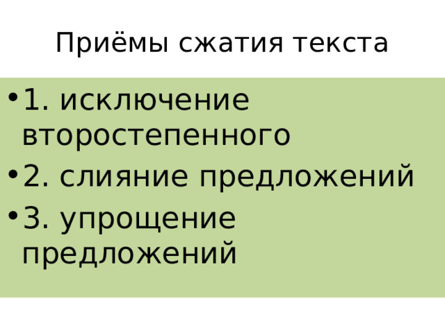 Приёмы сжатия текста 1. исключение второстепенного 2. слияние предложений 3. упрощение предложений 