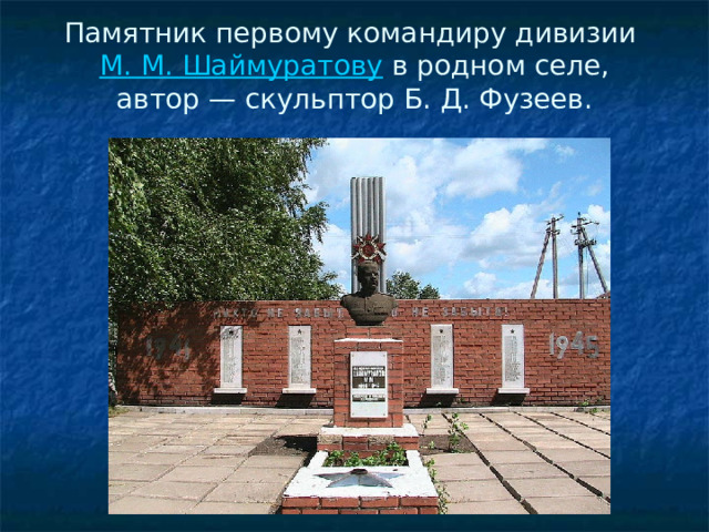 Памятник первому командиру дивизии М. М. Шаймуратову в родном селе, автор — скульптор Б. Д. Фузеев. 