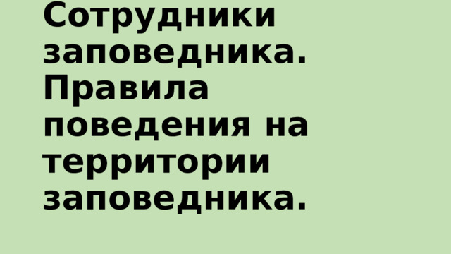 Сотрудники заповедника. Правила поведения на территории заповедника.    