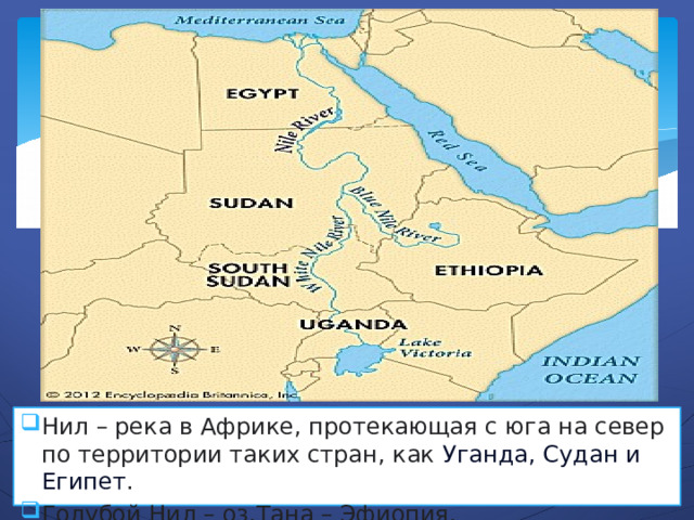 Нил – река в Африке, протекающая с юга на север по территории таких стран, как  Уганда, Судан и Египет . Голубой Нил – оз.Тана – Эфиопия. 