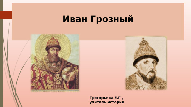  Иван Грозный  Григорьева Е.Г., учитель истории 