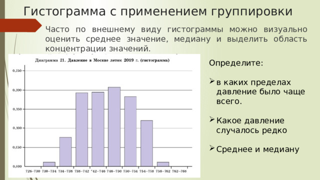 Гистограмма с применением группировки Часто по внешнему виду гистограммы можно визуально оценить среднее значение, медиану и выделить область концентрации значений. Определите: в каких пределах давление было чаще всего. Какое давление случалось редко Среднее и медиану 