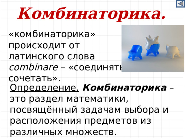 Комбинаторика. «комбинаторика» происходит от латинского слова combinare – «соединять, сочетать». Определение.  Комбинаторика – это раздел математики, посвящённый задачам выбора и расположения предметов из различных множеств.  