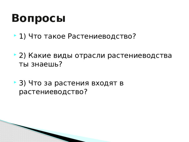 Вопросы 1) Что такое Растениеводство? 2) Какие виды отрасли растениеводства ты знаешь? 3) Что за растения входят в растениеводство? 