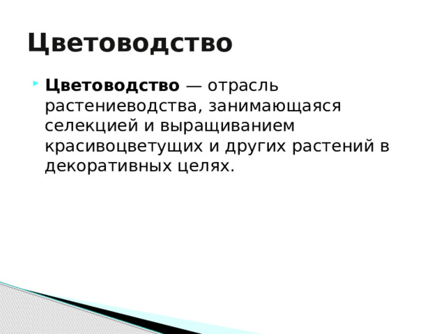 Цветоводство Цветоводство  — отрасль растениеводства, занимающаяся селекцией и выращиванием красивоцветущих и других растений в декоративных целях. 