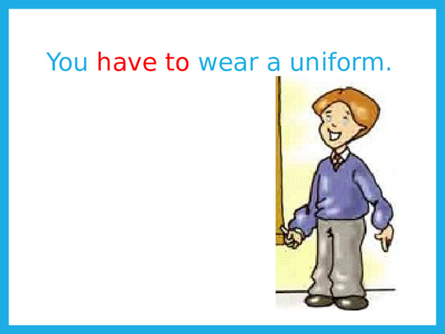 You have to wear a uniform. 