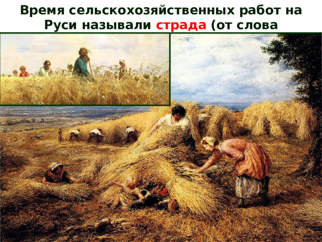 Время сельскохозяйственных работ на Руси называли страда (от слова «страдать»). 