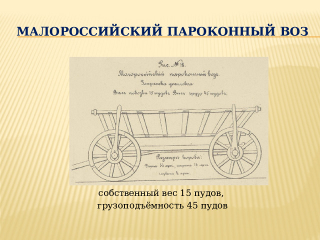 Малороссийский пароконный воз собственный вес 15 пудов, грузоподъёмность 45 пудов 