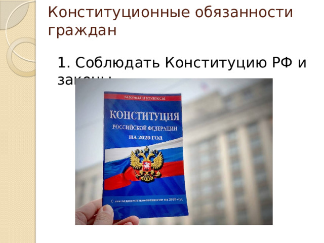 Конституционные обязанности граждан 1. Соблюдать Конституцию РФ и законы 