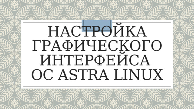 Настройка Графического интерфейса  ОС ASTRA LINUX 
