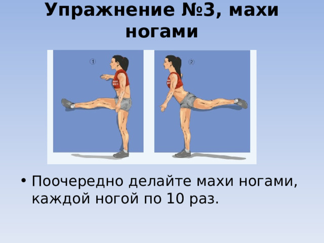 Упражнение №3, махи ногами   Поочередно делайте махи ногами, каждой ногой по 10 раз.  