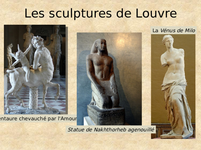 Les sculptures de Louvre La  Vénus de Milo Centaure chevauché par l'Amour Statue de Nakhthorheb agenouillé 