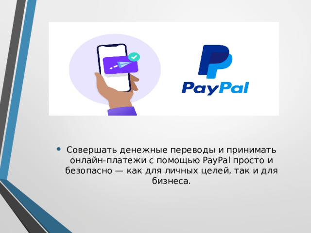 Совершать денежные переводы и принимать онлайн-платежи с помощью PayPal просто и безопасно — как для личных целей, так и для бизнеса. 