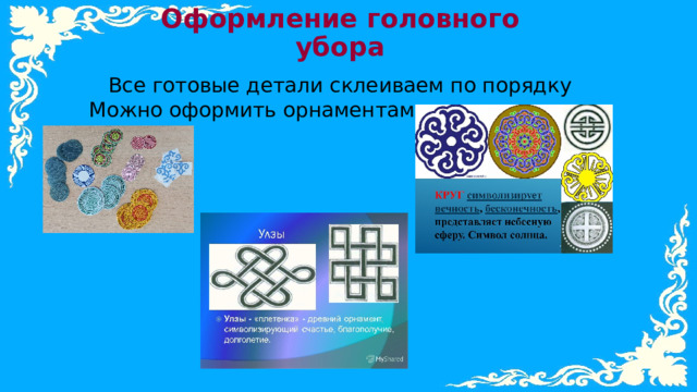 Оформление головного убора Все готовые детали склеиваем по порядку Можно оформить орнаментами 
