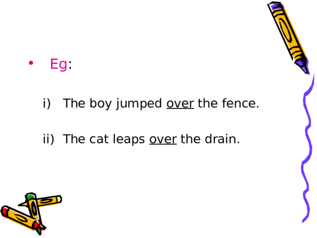 Eg : The boy jumped over the fence.  The cat leaps over the drain. The boy jumped over the fence.  The cat leaps over the drain. 