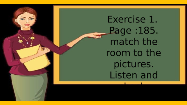 Exercise 1. Page :185. match the room to the pictures. Listen and check. 