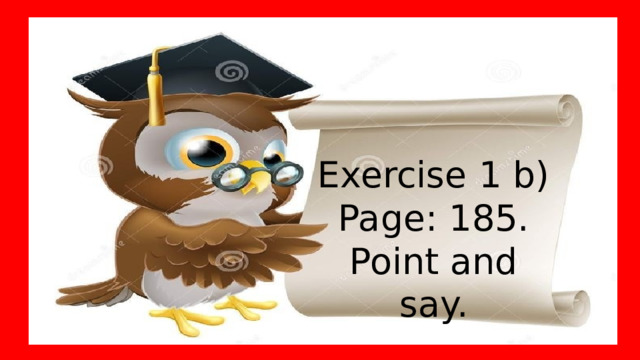 Exercise 1 b) Page: 185. Point and say. 