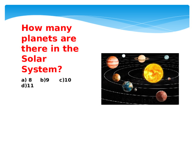 How many planets are there in the Solar System? a) 8 b)9 c)10 d)11 