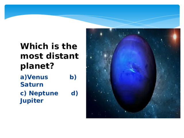 Which is the most distant planet? a)Venus b) Saturn c) Neptune d) Jupiter 