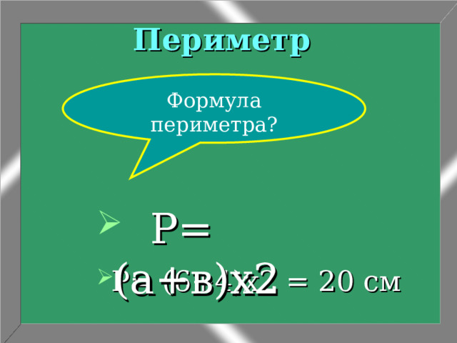 Периметр Формула периметра?  Р= (а+в)х2 Р= (6+4)х2 = 20 см 