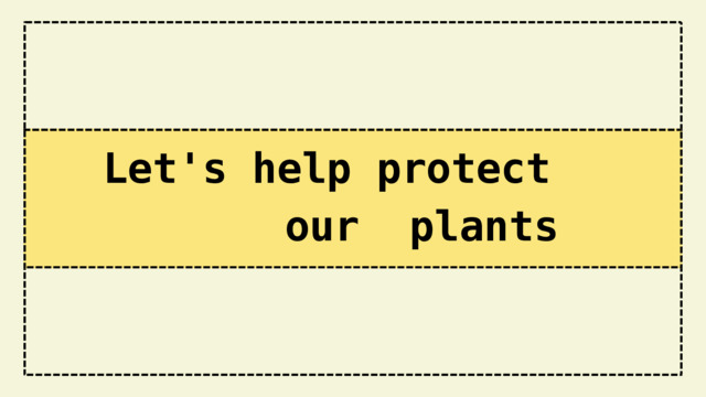 Let's help protect our  plants t t 