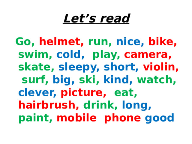 Let’s read  Go, helmet, run, nice, bike, swim, cold, play, camera, skate, sleepy, short, violin,  surf, big, ski, kind, watch,  clever, picture, eat, hairbrush, drink, long, paint, mobile phone good 