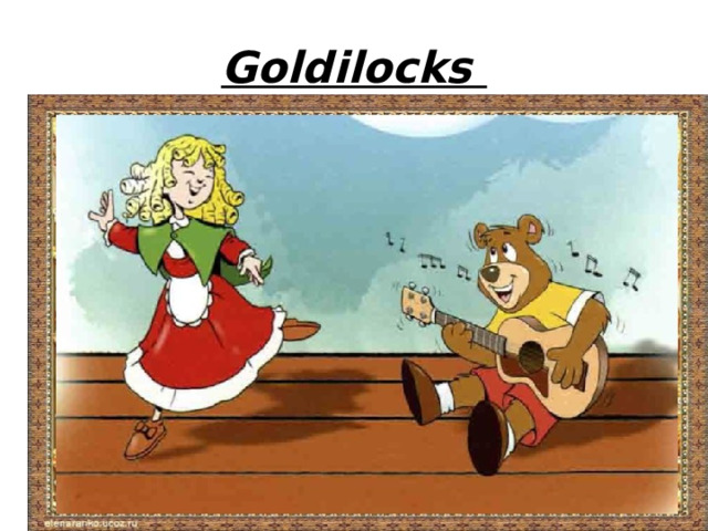 Goldilocks 