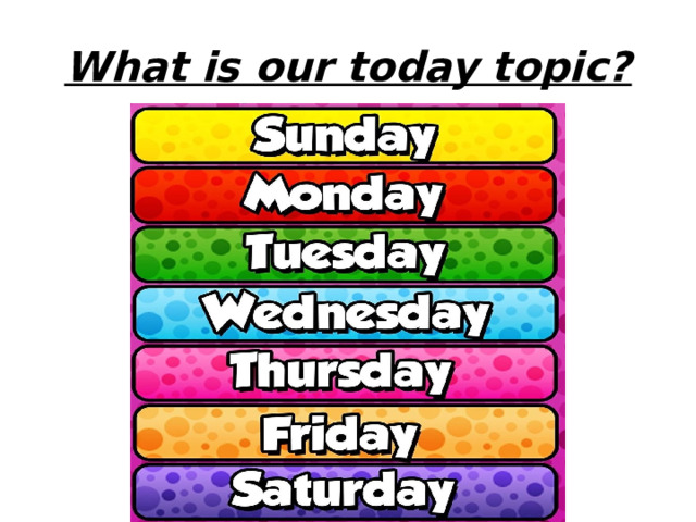 What is our today topic? 