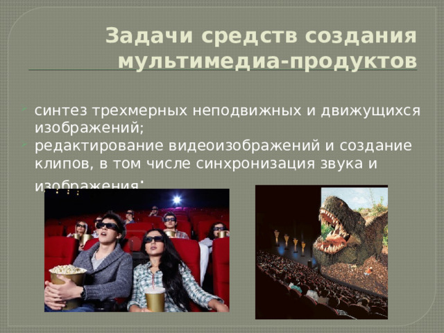 Задачи средств создания мультимедиа-продуктов синтез трехмерных неподвижных и движущихся изображений; редактирование видеоизображений и создание клипов, в том числе синхронизация звука и изображения ; 